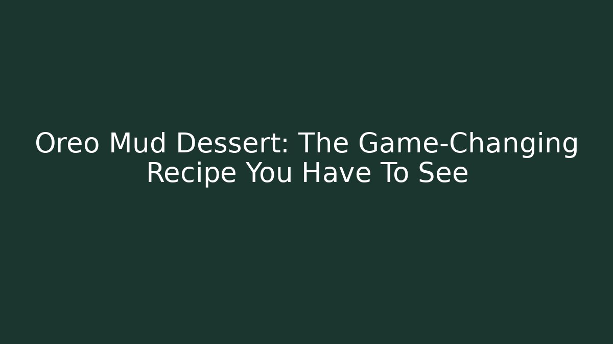 Oreo Mud Dessert: The Game-Changing Recipe You Have To See