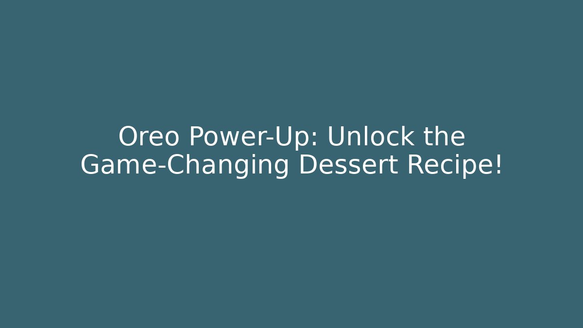 Oreo Power-Up: Unlock the Game-Changing Dessert Recipe!