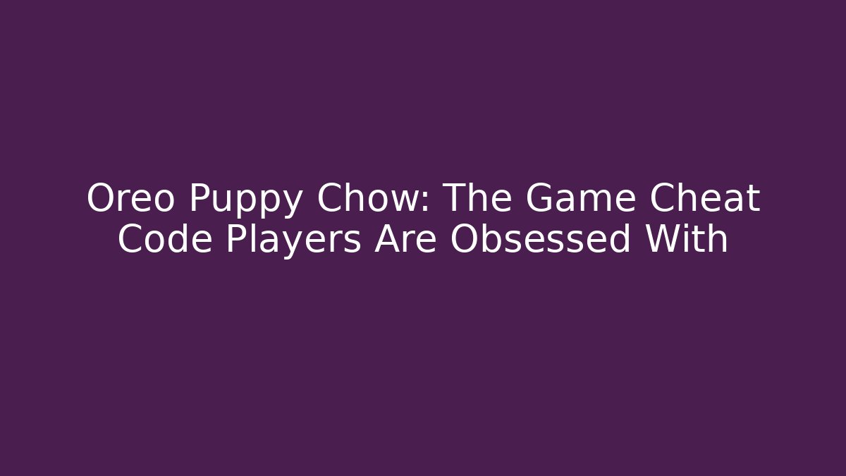 Oreo Puppy Chow: The Game Cheat Code Players Are Obsessed With