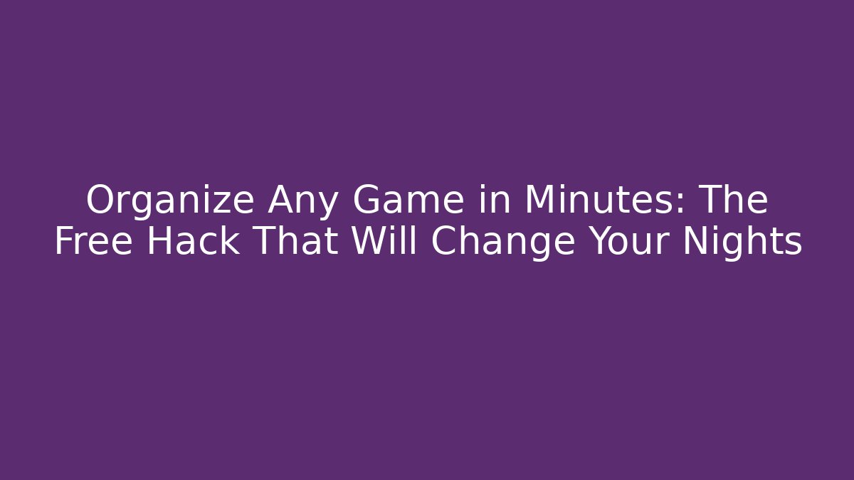 Organize Any Game in Minutes: The Free Hack That Will Change Your Nights