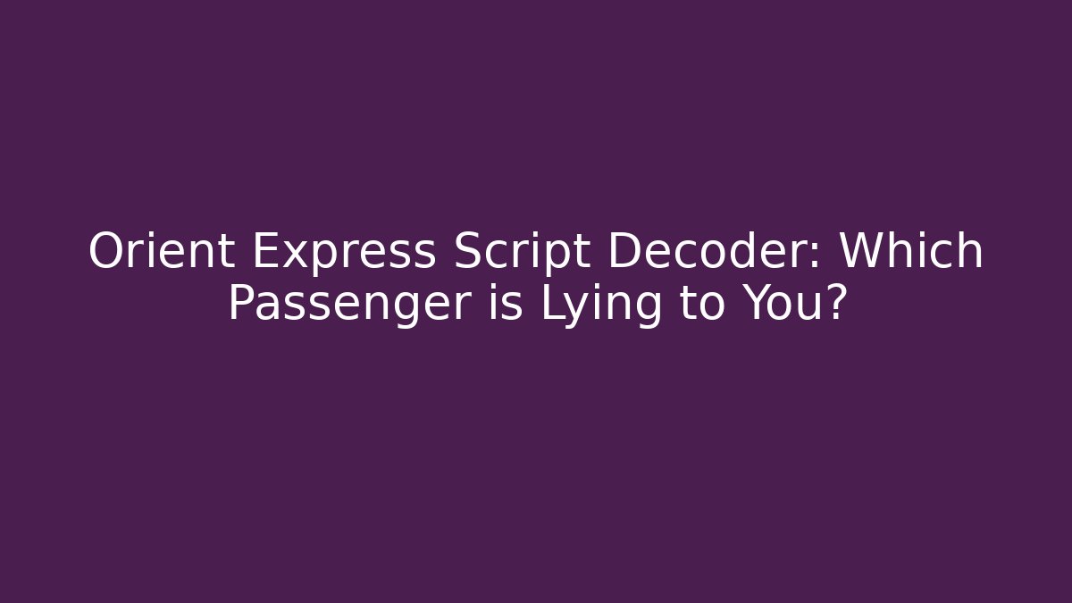 Orient Express Script Decoder: Which Passenger is Lying to You? - Create More Assets