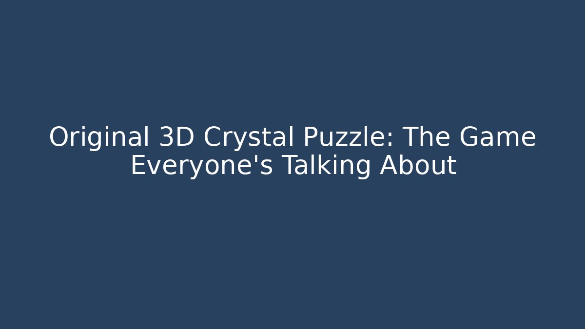 Original 3D Crystal Puzzle: The Game Everyone's Talking About - Create More Assets