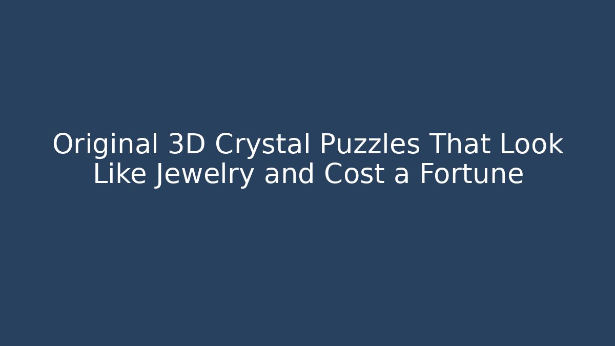 Original 3D Crystal Puzzles That Look Like Jewelry and Cost a Fortune