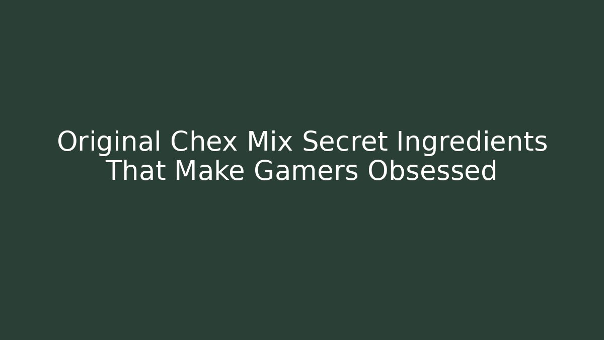 Original Chex Mix Secret Ingredients That Make Gamers Obsessed