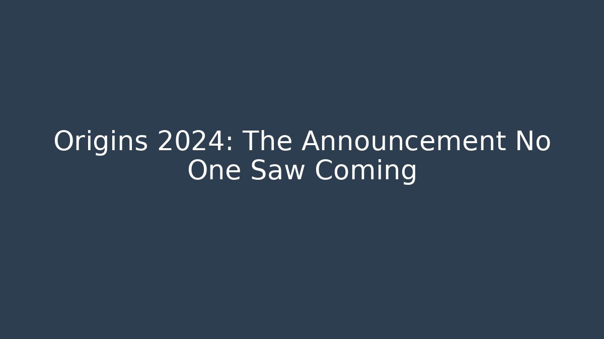 Origins 2024: The Announcement No One Saw Coming