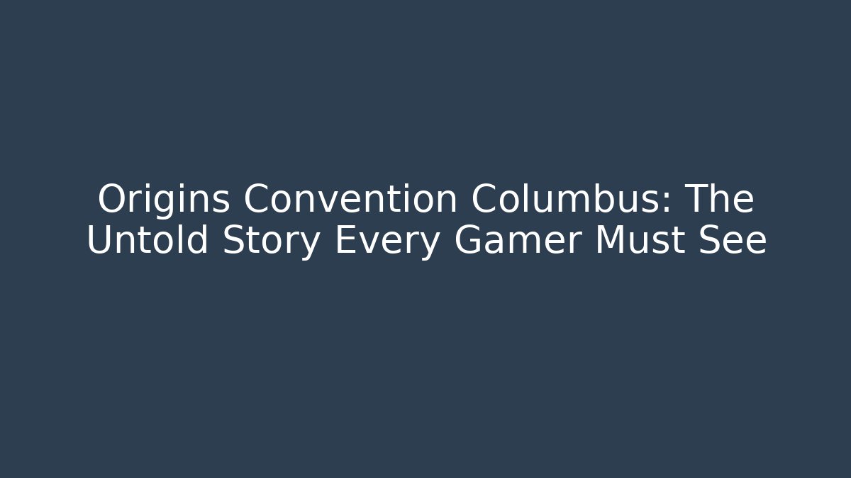 Origins Convention Columbus: The Untold Story Every Gamer Must See