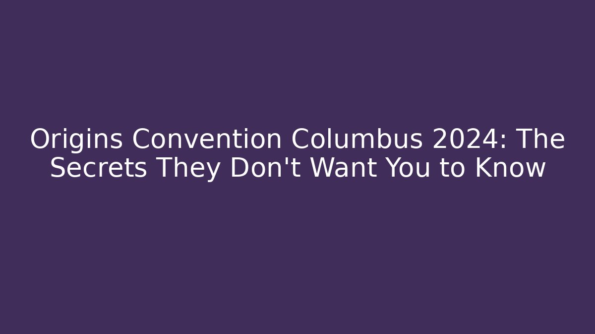 Origins Convention Columbus 2024: The Secrets They Don't Want You to Know