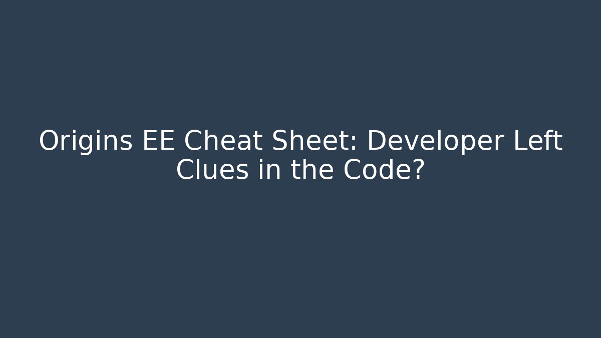 Origins EE Cheat Sheet: Developer Left Clues in the Code?