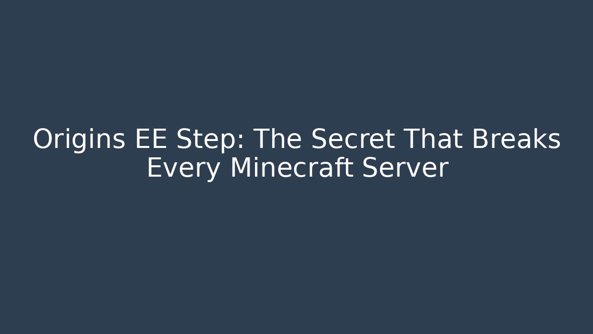 Origins EE Step: The Secret That Breaks Every Minecraft Server