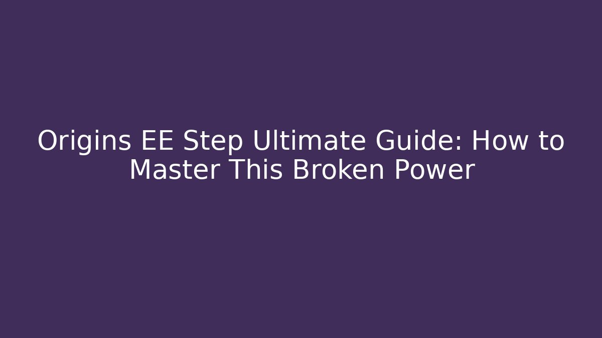 Origins EE Step Ultimate Guide: How to Master This Broken Power