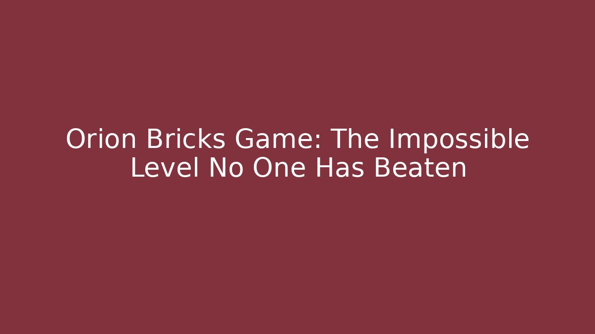 Orion Bricks Game: The Impossible Level No One Has Beaten