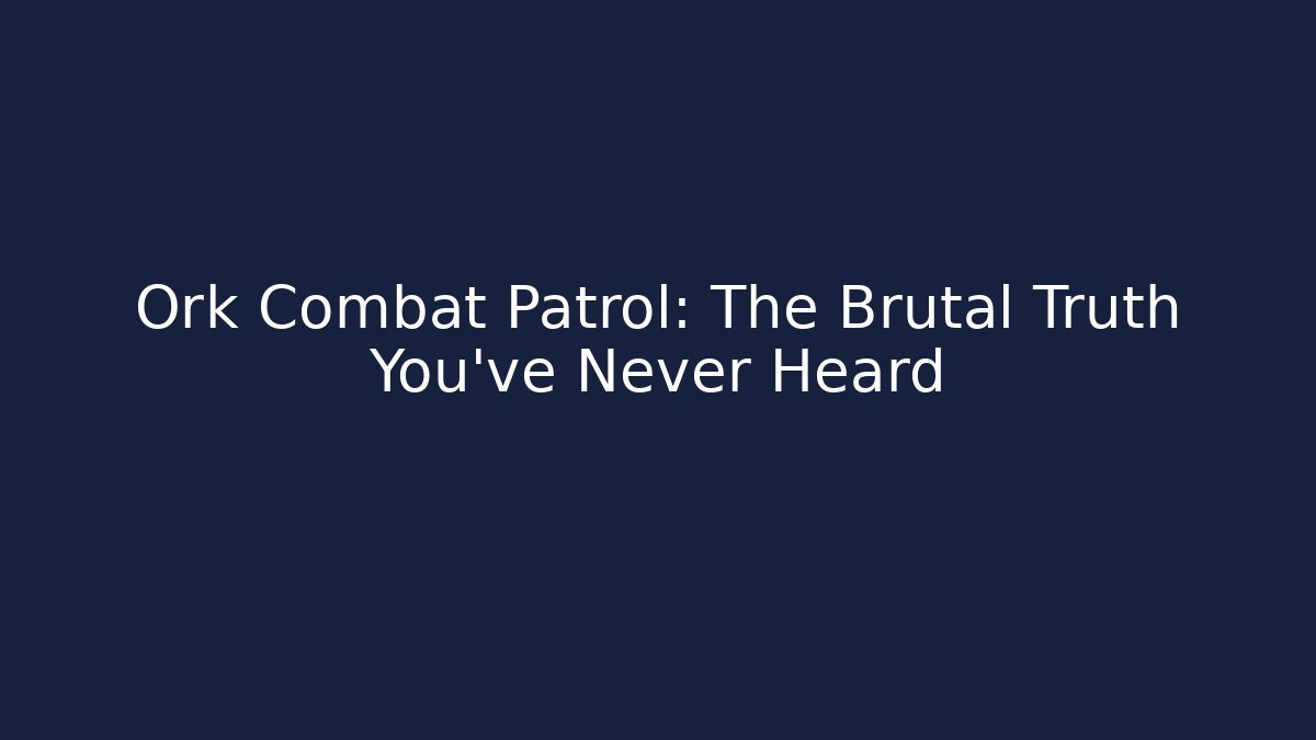 Ork Combat Patrol: The Brutal Truth You've Never Heard