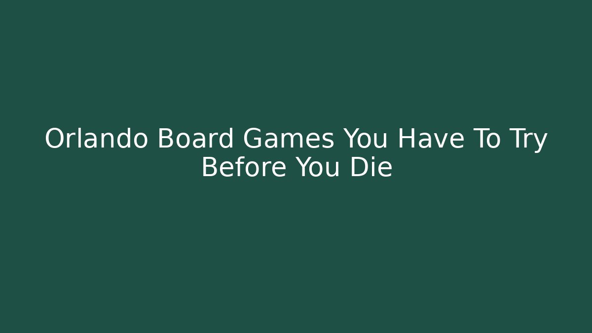 Orlando Board Games You Have To Try Before You Die