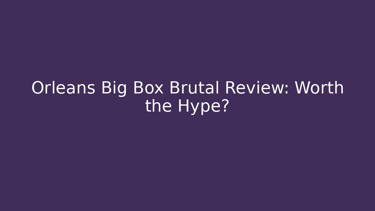 Orleans Big Box Brutal Review: Worth the Hype?