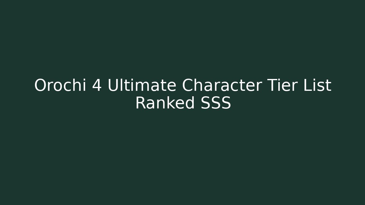 Orochi 4 Ultimate Character Tier List Ranked SSS