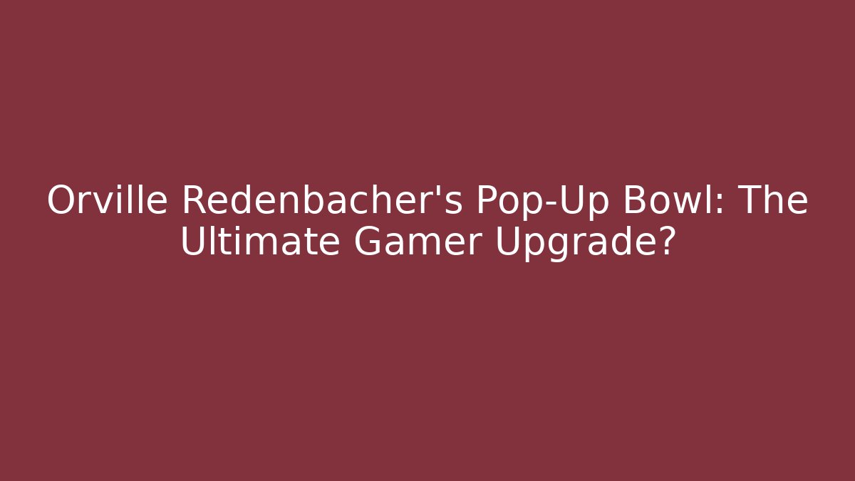 Orville Redenbacher's Pop-Up Bowl: The Ultimate Gamer Upgrade?