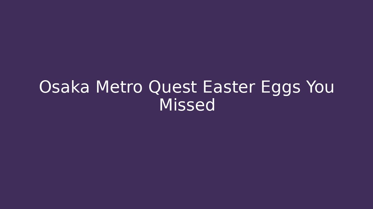Osaka Metro Quest Easter Eggs You Missed - Create More Assets