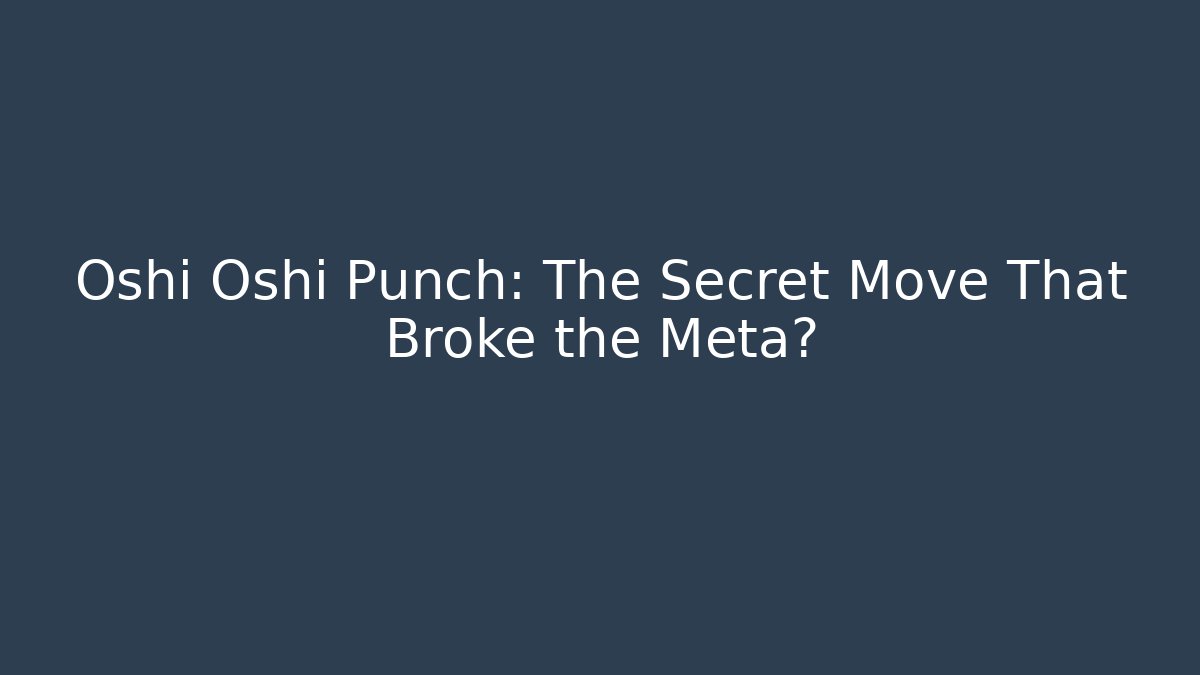 Oshi Oshi Punch: The Secret Move That Broke the Meta?