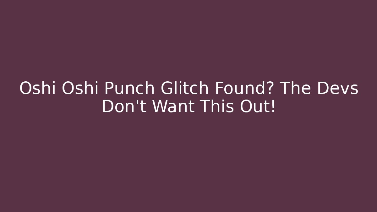 Oshi Oshi Punch Glitch Found? The Devs Don't Want This Out! - Create More Assets