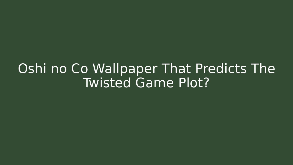 Oshi no Co Wallpaper That Predicts The Twisted Game Plot?