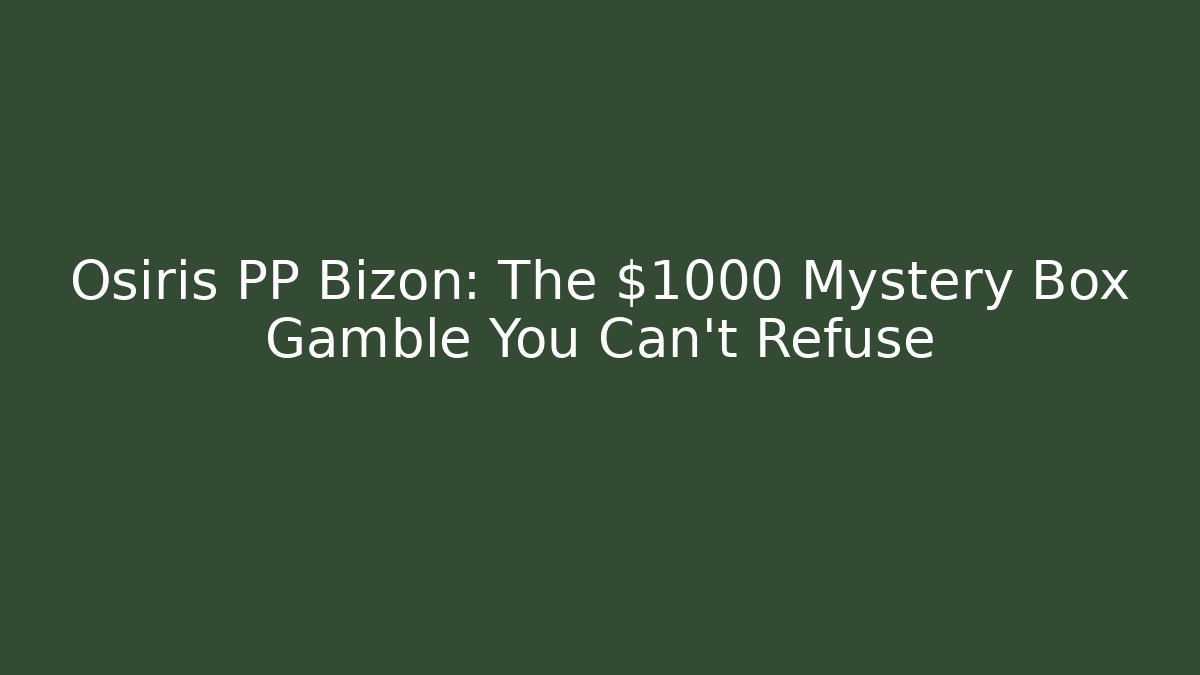 Osiris PP Bizon: The $1000 Mystery Box Gamble You Can't Refuse