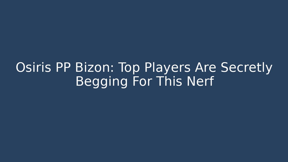 Osiris PP Bizon: Top Players Are Secretly Begging For This Nerf