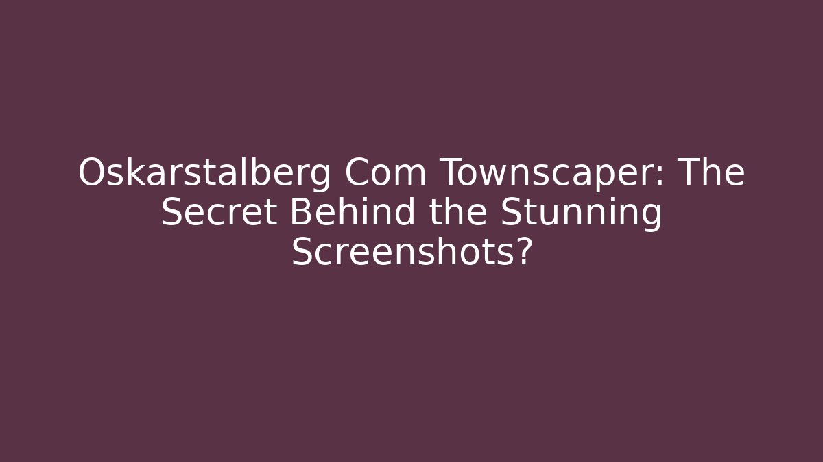 Oskarstalberg Com Townscaper: The Secret Behind the Stunning Screenshots?