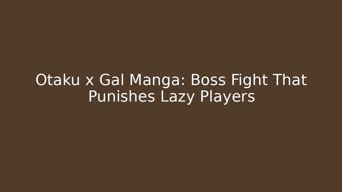 Otaku x Gal Manga: Boss Fight That Punishes Lazy Players