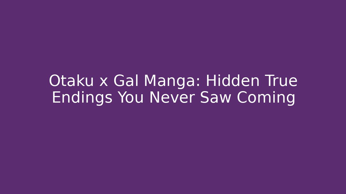 Otaku x Gal Manga: Hidden True Endings You Never Saw Coming