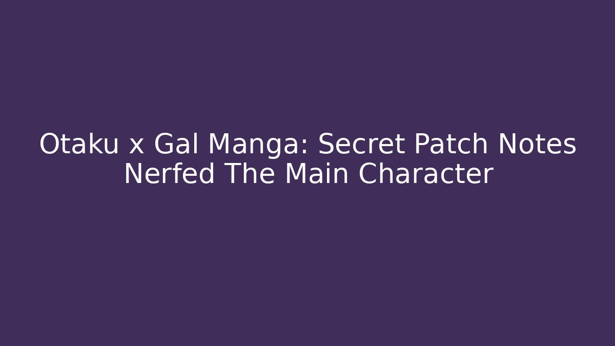 Otaku x Gal Manga: Secret Patch Notes Nerfed The Main Character