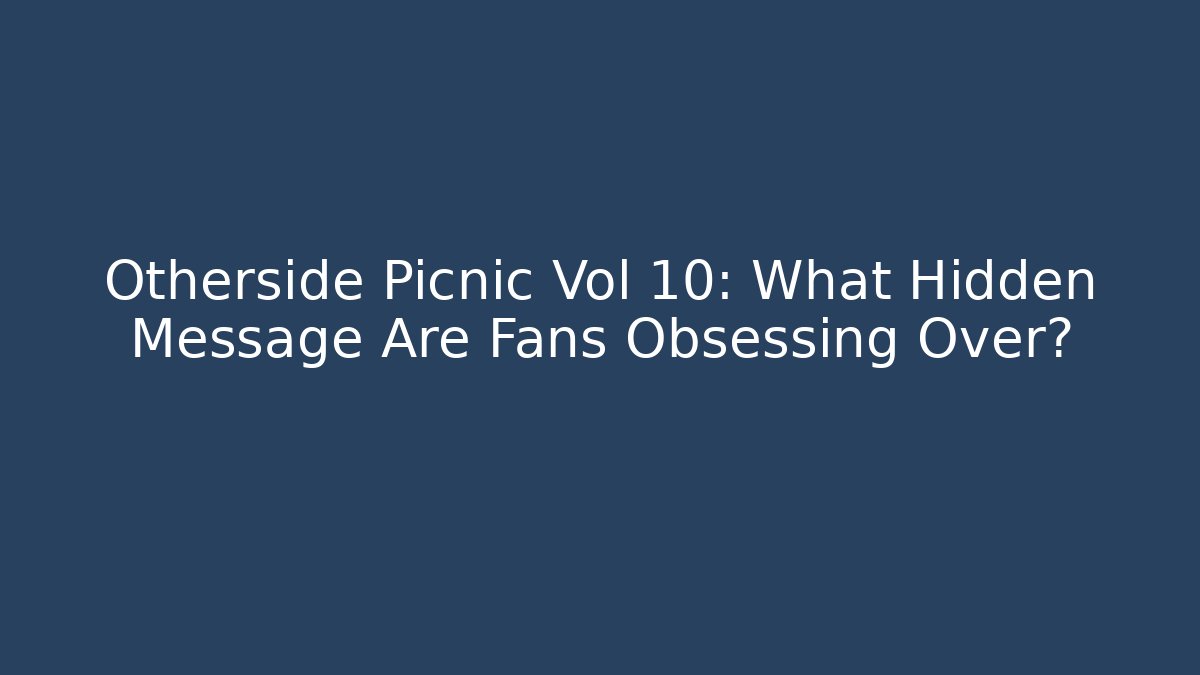 Otherside Picnic Vol 10: What Hidden Message Are Fans Obsessing Over?