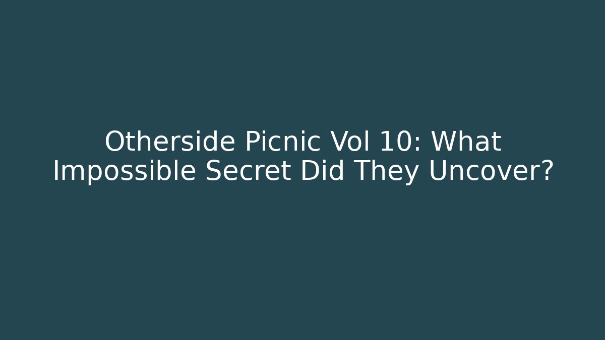 Otherside Picnic Vol 10: What Impossible Secret Did They Uncover?