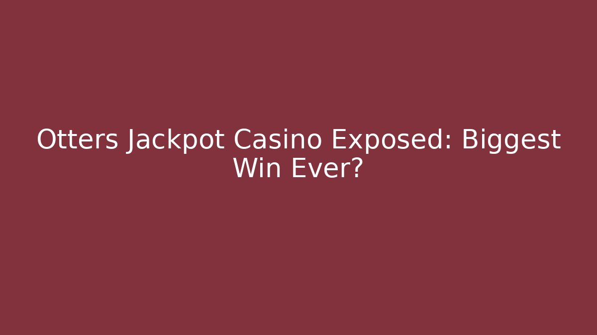 Otters Jackpot Casino Exposed: Biggest Win Ever? - Create More Assets