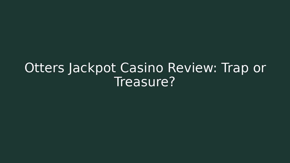 Otters Jackpot Casino Review: Trap or Treasure?