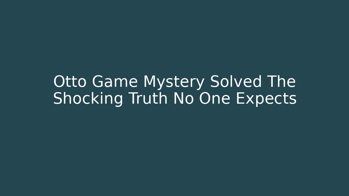 Otto Game Mystery Solved The Shocking Truth No One Expects - Create More Assets