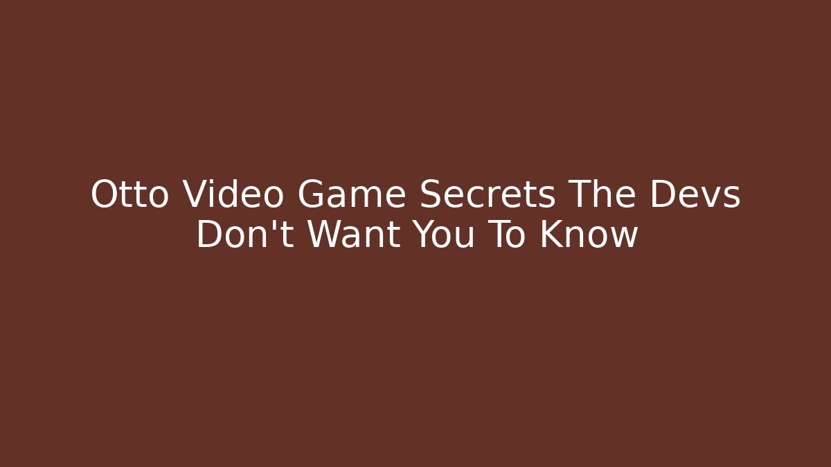 Otto Video Game Secrets The Devs Don’t Want You To Know