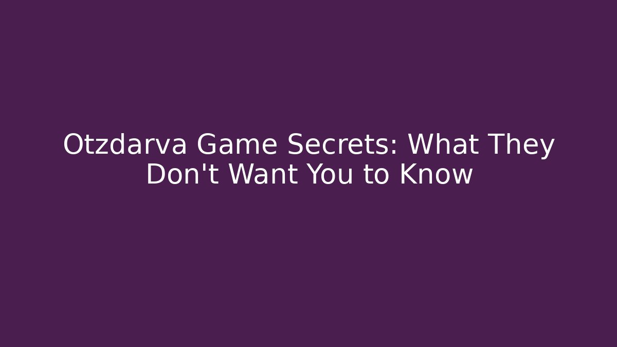 Otzdarva Game Secrets: What They Don't Want You to Know