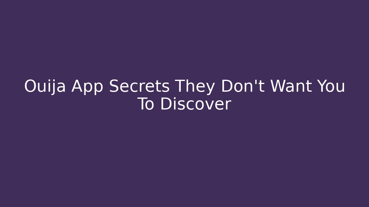 Ouija App Secrets They Don't Want You To Discover