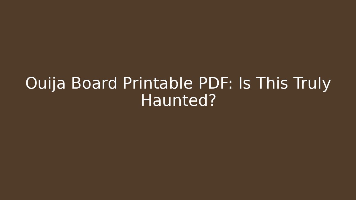 Ouija Board Printable PDF: Is This Truly Haunted?