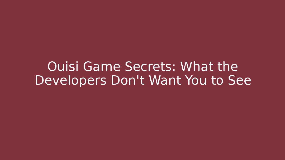 Ouisi Game Secrets: What the Developers Don't Want You to See