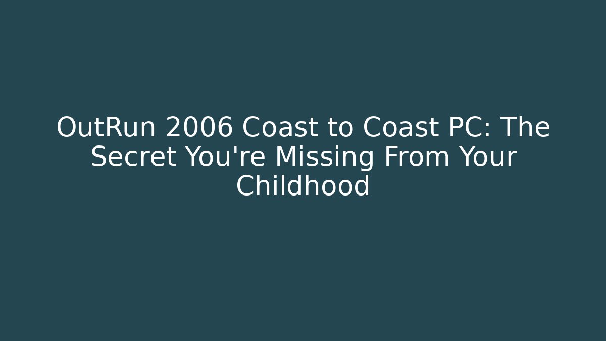 OutRun 2006 Coast to Coast PC: The Secret You're Missing From Your Childhood