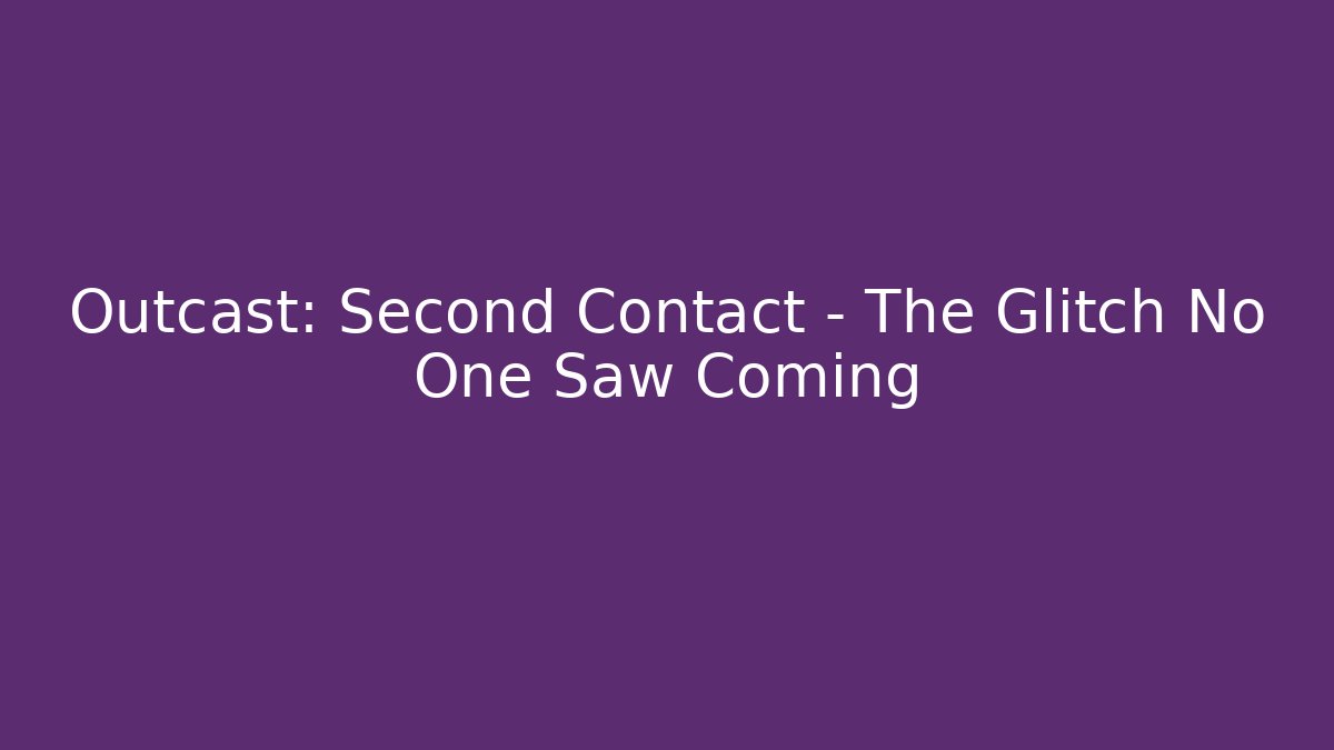 Outcast: Second Contact – The Glitch No One Saw Coming