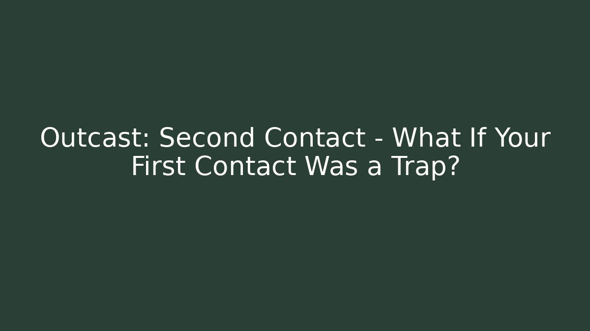 Outcast: Second Contact – What If Your First Contact Was a Trap?