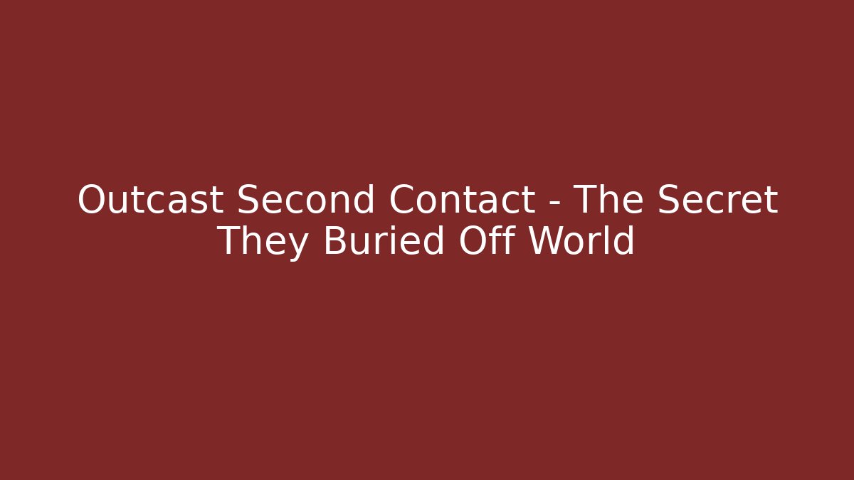 Outcast Second Contact – The Secret They Buried Off World