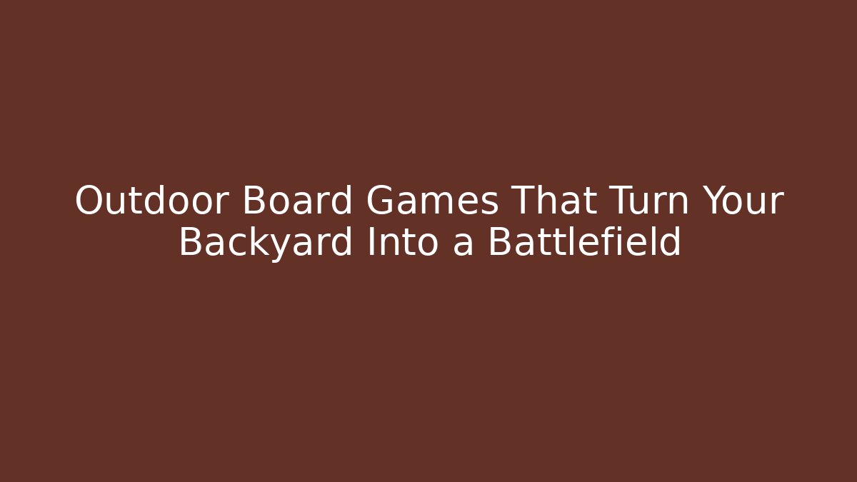 Outdoor Board Games That Turn Your Backyard Into a Battlefield
