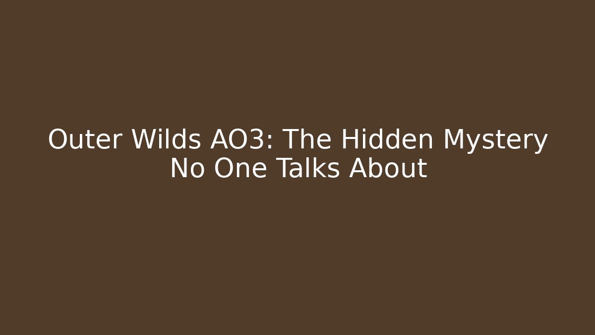Outer Wilds AO3: The Hidden Mystery No One Talks About