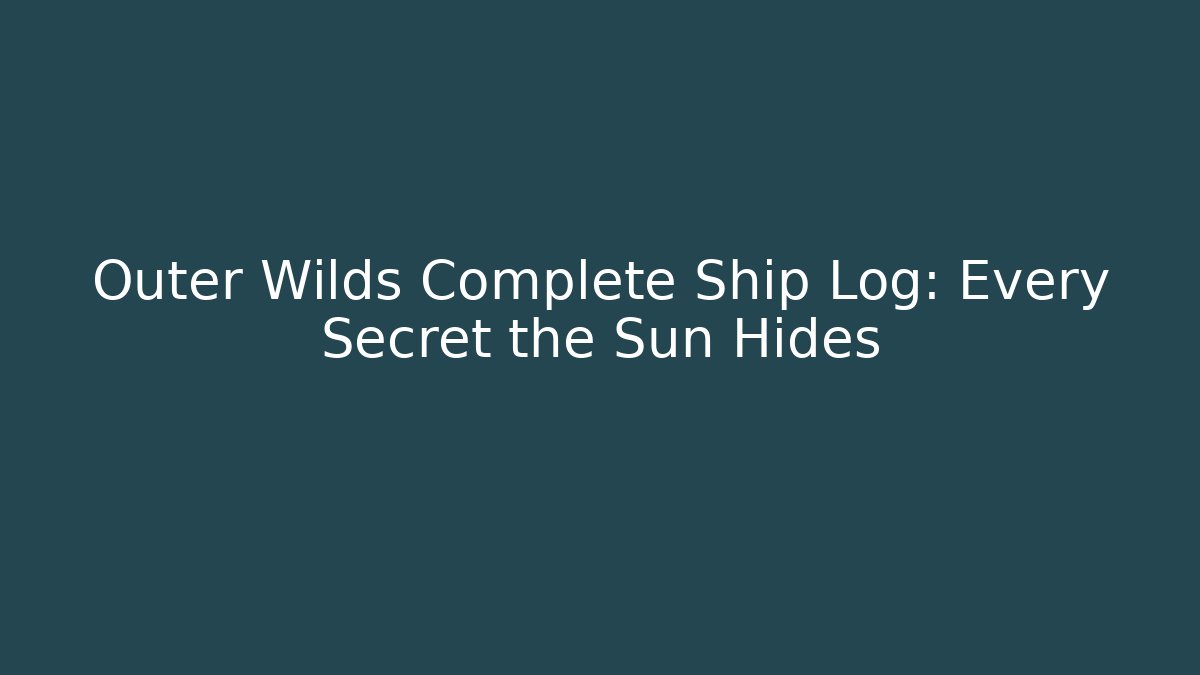 Outer Wilds Complete Ship Log: Every Secret the Sun Hides