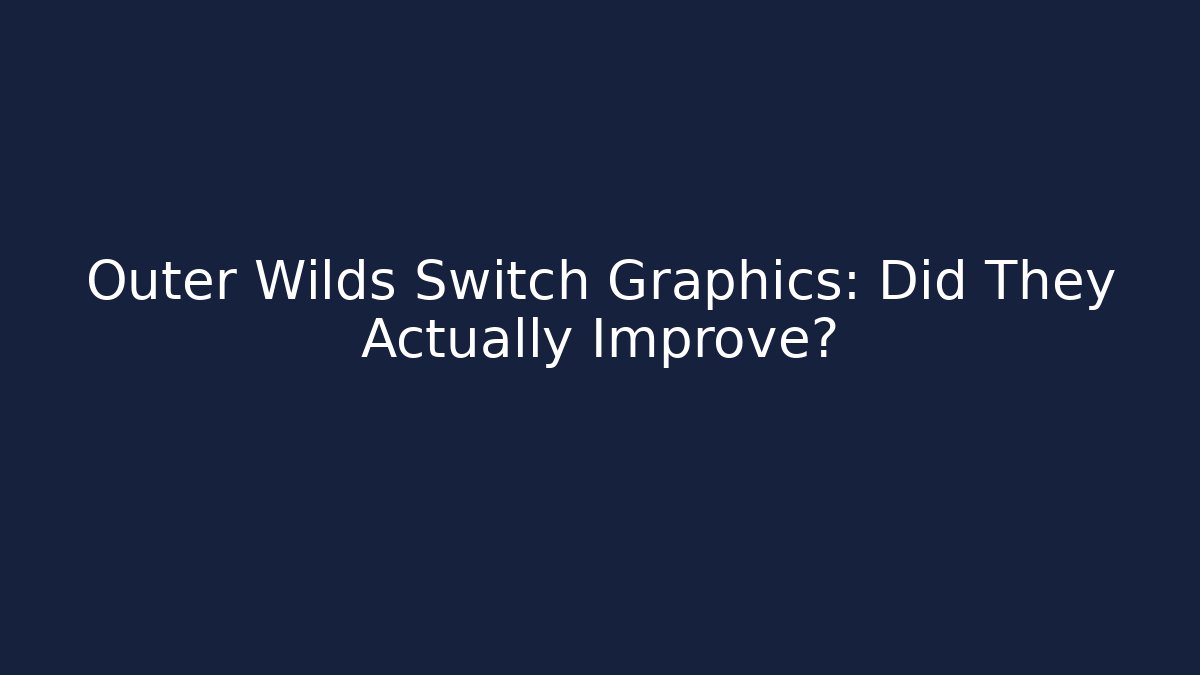 Outer Wilds Switch Graphics: Did They Actually Improve? - Create More Assets