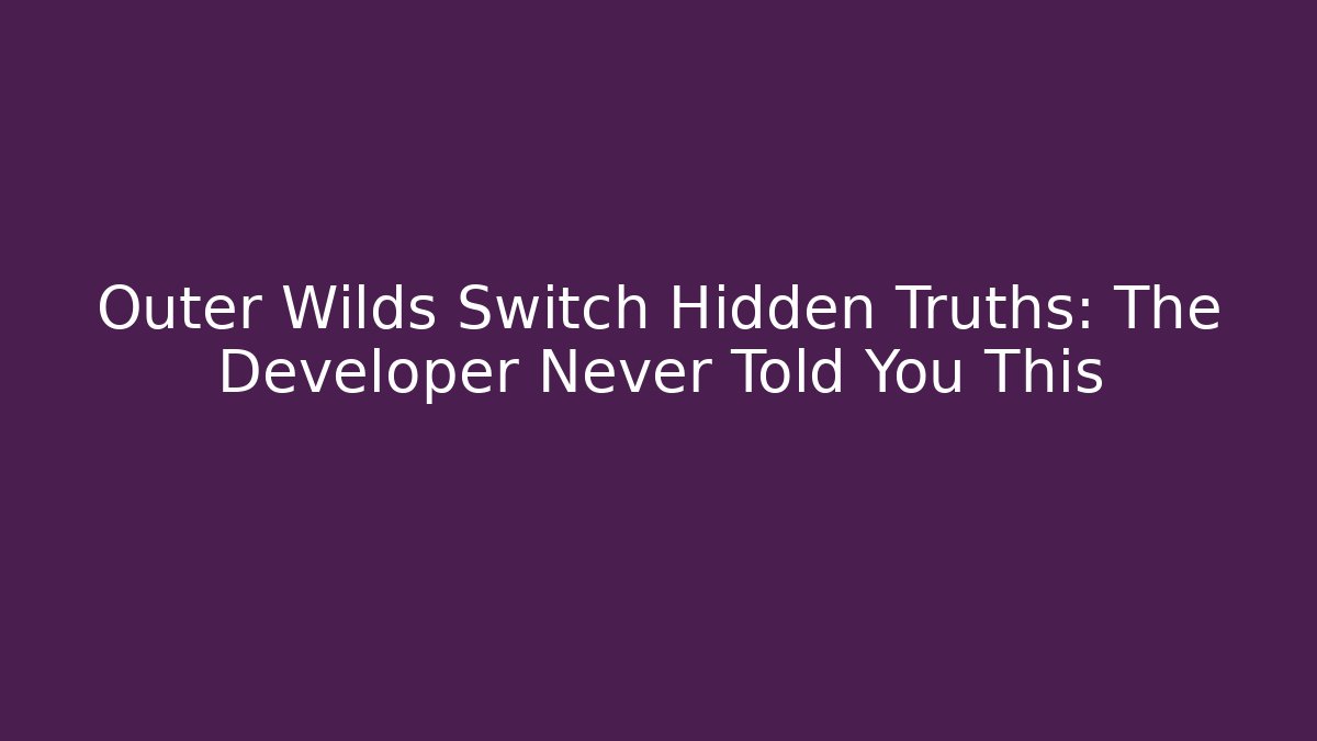 Outer Wilds Switch Hidden Truths: The Developer Never Told You This