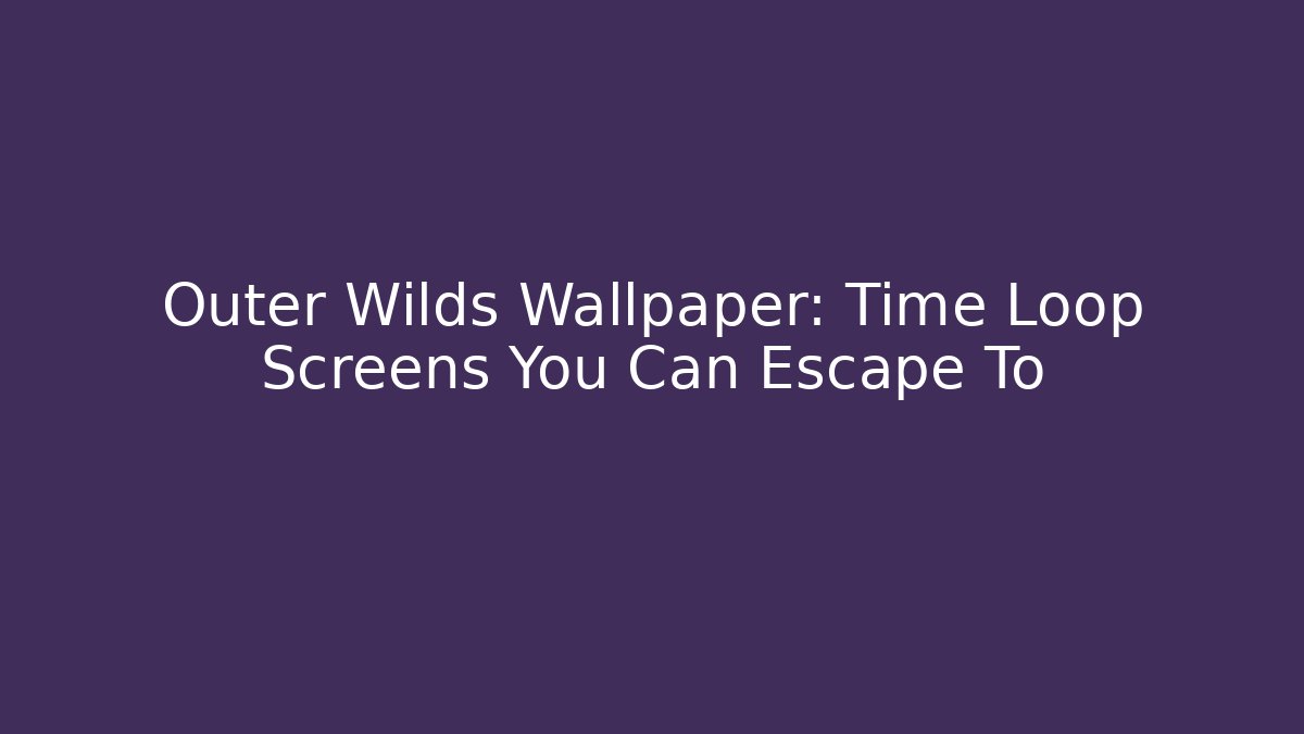 Outer Wilds Wallpaper: Time Loop Screens You Can Escape To - Create More Assets